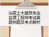 汕尾土木建筑专业监理工程师考试真题例题及考点解析