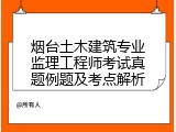 烟台土木建筑专业监理工程师考试真题例题及考点解析