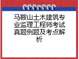 马鞍山土木建筑专业监理工程师考试真题例题及考点解析