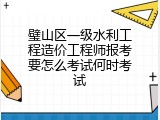 璧山区一级水利工程造价工程师报考要怎么考试何时考试