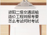 资阳二级交通运输造价工程师报考要怎么考试何时考试
