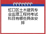 虹口区土木建筑专业监理工程师考试科目有哪些具体安排
