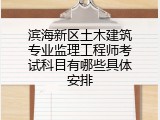 滨海新区土木建筑专业监理工程师考试科目有哪些具体安排