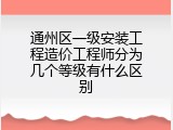 通州区一级安装工程造价工程师分为几个等级有什么区别
