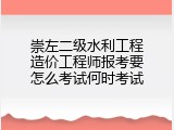 崇左二级水利工程造价工程师报考要怎么考试何时考试