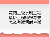 黄南二级水利工程造价工程师报考要怎么考试何时考试