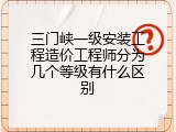 三门峡一级安装工程造价工程师分为几个等级有什么区别