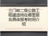 三门峡二级公路工程建造师在哪里报名具体报考时间介绍