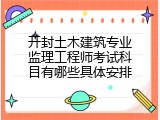 开封土木建筑专业监理工程师考试科目有哪些具体安排