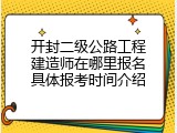 开封二级公路工程建造师在哪里报名具体报考时间介绍