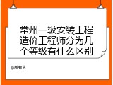 常州一级安装工程造价工程师分为几个等级有什么区别