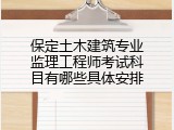 保定土木建筑专业监理工程师考试科目有哪些具体安排