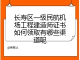 长寿区一级民航机场工程建造师证书如何领取有哪些渠道呢