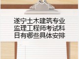 遂宁土木建筑专业监理工程师考试科目有哪些具体安排