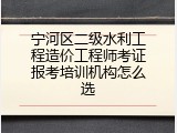 宁河区二级水利工程造价工程师考证报考培训机构怎么选