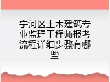 宁河区土木建筑专业监理工程师报考流程详细步骤有哪些
