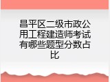 昌平区二级市政公用工程建造师考试有哪些题型分数占比