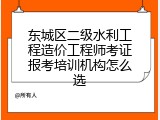 东城区二级水利工程造价工程师考证报考培训机构怎么选