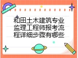 和田土木建筑专业监理工程师报考流程详细步骤有哪些