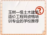 玉树一级土木建筑造价工程师资格培训专业的学校推荐