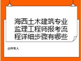 海西土木建筑专业监理工程师报考流程详细步骤有哪些