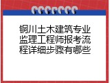 铜川土木建筑专业监理工程师报考流程详细步骤有哪些