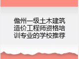 儋州一级土木建筑造价工程师资格培训专业的学校推荐
