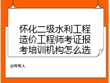 怀化二级水利工程造价工程师考证报考培训机构怎么选