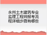 永州土木建筑专业监理工程师报考流程详细步骤有哪些