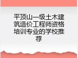 平顶山一级土木建筑造价工程师资格培训专业的学校推荐