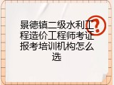 景德镇二级水利工程造价工程师考证报考培训机构怎么选