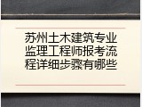 苏州土木建筑专业监理工程师报考流程详细步骤有哪些