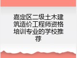嘉定区二级土木建筑造价工程师资格培训专业的学校推荐