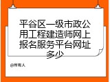 平谷区一级市政公用工程建造师网上报名服务平台网址多少