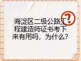 海淀区二级公路工程建造师证书考下来有用吗，为什么？