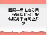固原一级市政公用工程建造师网上报名服务平台网址多少