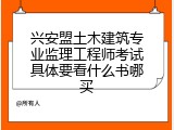 兴安盟土木建筑专业监理工程师考试具体要看什么书哪买