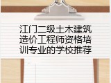 江门二级土木建筑造价工程师资格培训专业的学校推荐