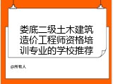 娄底二级土木建筑造价工程师资格培训专业的学校推荐