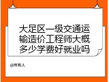 大足区一级交通运输造价工程师大概多少学费好就业吗