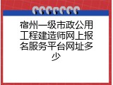 宿州一级市政公用工程建造师网上报名服务平台网址多少