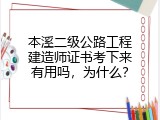 本溪二级公路工程建造师证书考下来有用吗，为什么？