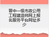 晋中一级市政公用工程建造师网上报名服务平台网址多少