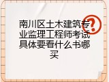南川区土木建筑专业监理工程师考试具体要看什么书哪买