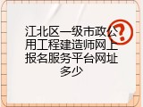 江北区一级市政公用工程建造师网上报名服务平台网址多少