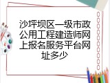 沙坪坝区一级市政公用工程建造师网上报名服务平台网址多少