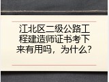江北区二级公路工程建造师证书考下来有用吗，为什么？