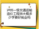 泸州一级交通运输造价工程师大概多少学费好就业吗