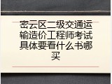 密云区二级交通运输造价工程师考试具体要看什么书哪买