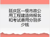 延庆区一级市政公用工程建造师报名和考试费用分别多少钱
